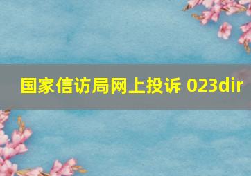 国家信访局网上投诉 023dir